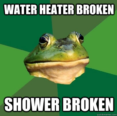Water Heater Broken Shower Broken  Foul Bachelor Frog