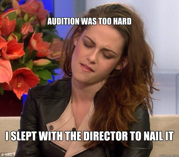 Audition was too hard I slept with the director to nail it  