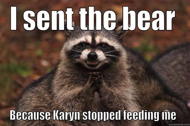 I SENT THE BEAR BECAUSE KARYN STOPPED FEEDING ME  Evil Plotting Raccoon