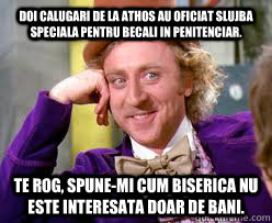 Doi calugari de la Athos au oficiat slujba speciala pentru Becali in penitenciar. Te rog, spune-mi cum Biserica nu este interesata doar de bani.  