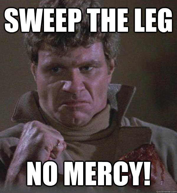Sweep the leg NO mercy! - Sweep the leg NO mercy!  JOHN KREESE