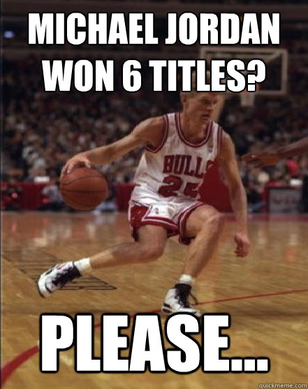 Michael Jordan won 6 titles? Please...  