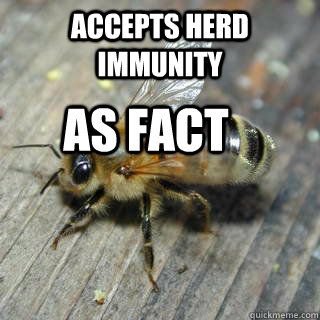 Accepts herd immunity  as fact  Hivemind bee