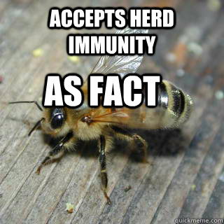 Accepts herd immunity  as fact  Hivemind bee