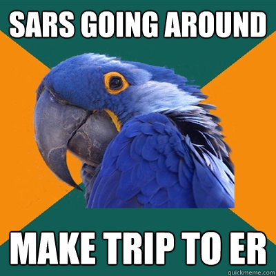 SARS going around make trip to ER  Paranoid Parrot