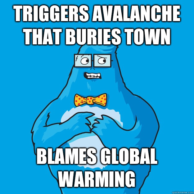 Triggers avalanche that buries town Blames global warming  Awkward Yeti