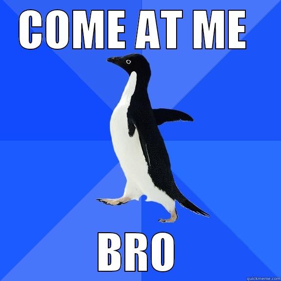 COME AT ME  BRO Socially Awkward Penguin