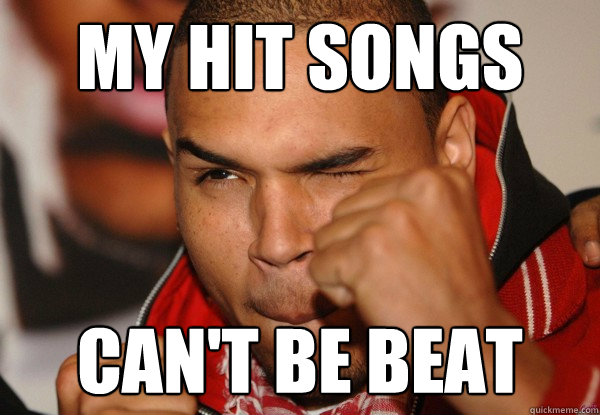my hit songs can't be beat - my hit songs can't be beat  How Chris Brown Hears Rihanna songs