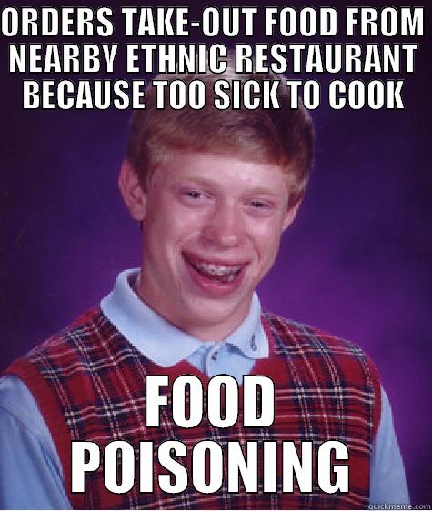 ORDERS TAKE-OUT FOOD FROM NEARBY ETHNIC RESTAURANT BECAUSE TOO SICK TO COOK FOOD POISONING Bad Luck Brian