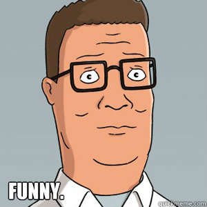  funny. -  funny.  Hank Hill