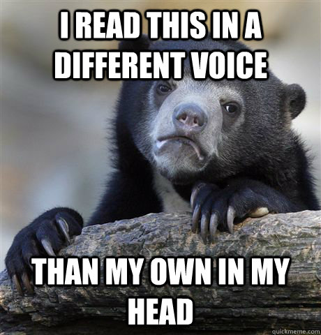 I read this in a different voice than my own in my head  Confession Bear