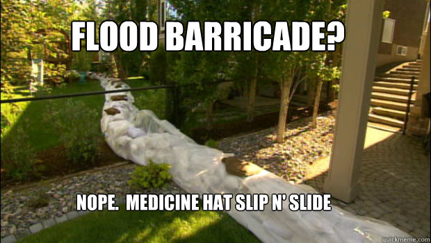 Flood Barricade? Nope.  Medicine Hat Slip N' Slide  Flood Barricade