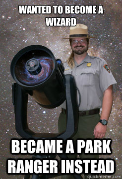 Wanted to become a wizard Became a park ranger instead  Wizard Park Ranger