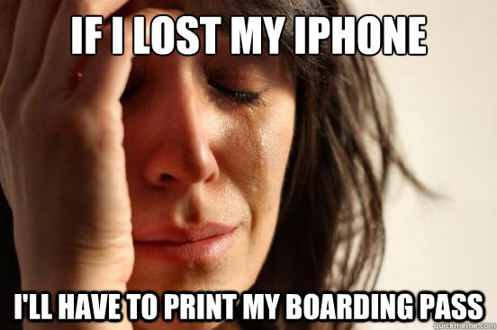 If i lost my iphone I'll have to print my boarding pass  First World Problems