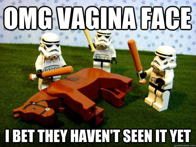 omg vagina face i bet they haven't seen it yet  Beating Dead Horse Stormtroopers