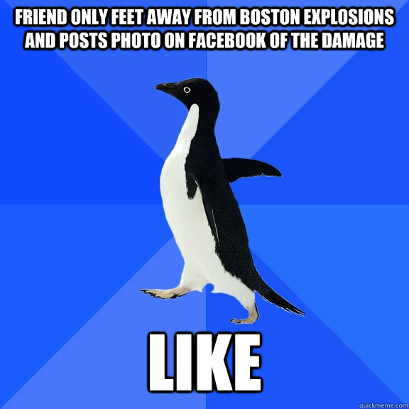 Friend only feet away from boston explosions and posts photo on facebook of the damage like  Socially Awkward Penguin
