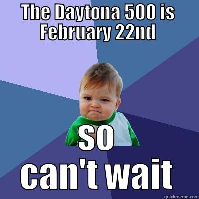 THE DAYTONA 500 IS FEBRUARY 22ND SO CAN'T WAIT Success Kid