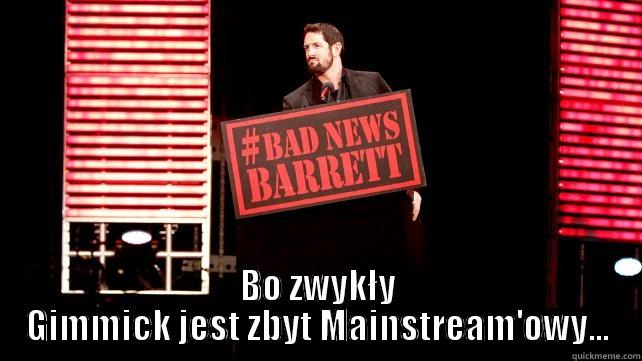 BO ZWYKŁY GIMMICK JEST ZBYT MAINSTREAM'OWY... Misc