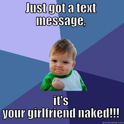 JUST GOT A TEXT MESSAGE, IT'S YOUR GIRLFRIEND NAKED!!! Success Kid