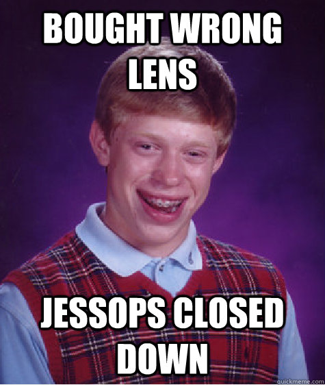 Bought wrong lens Jessops closed down  Bad Luck Brian