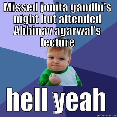 MISSED JONITA GANDHI'S NIGHT BUT ATTENDED ABHINAV AGARWAL'S LECTURE HELL YEAH Success Kid