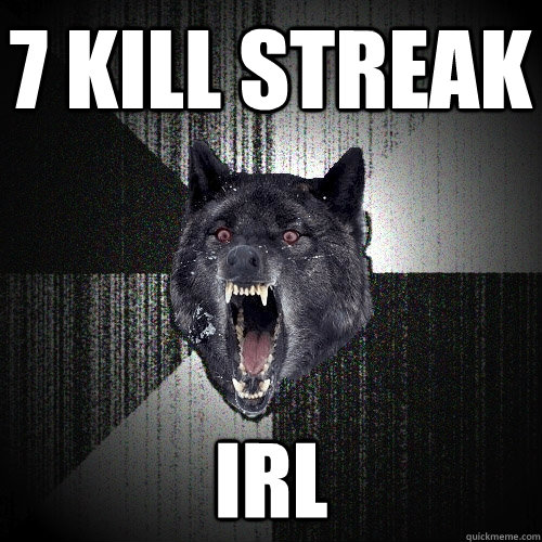 7 kill streak irl  Insanity Wolf