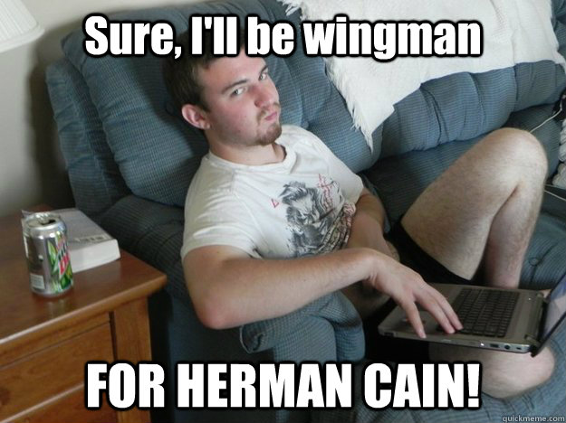 Sure, I'll be wingman FOR HERMAN CAIN! - Sure, I'll be wingman FOR HERMAN CAIN!  Up For Anything Mitch
