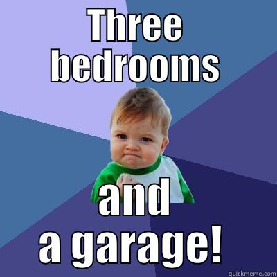 THREE BEDROOMS AND A GARAGE!  Success Kid