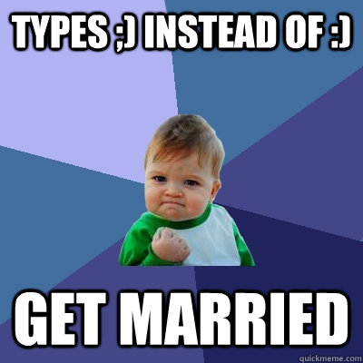 Types ;) instead of :)  GET MARRIED  Success Kid