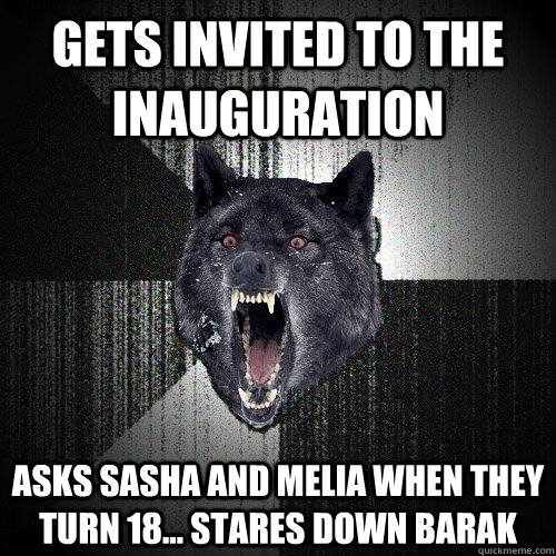 Gets invited to the inauguration Asks Sasha and Melia when they turn 18... stares down Barak  Insanity Wolf