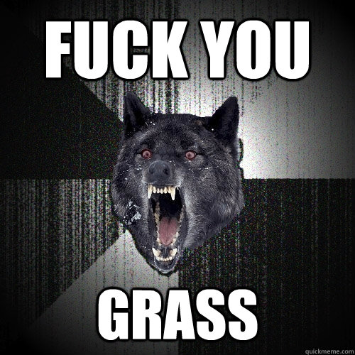 Fuck You Grass  Insanity Wolf bangs Courage Wolf