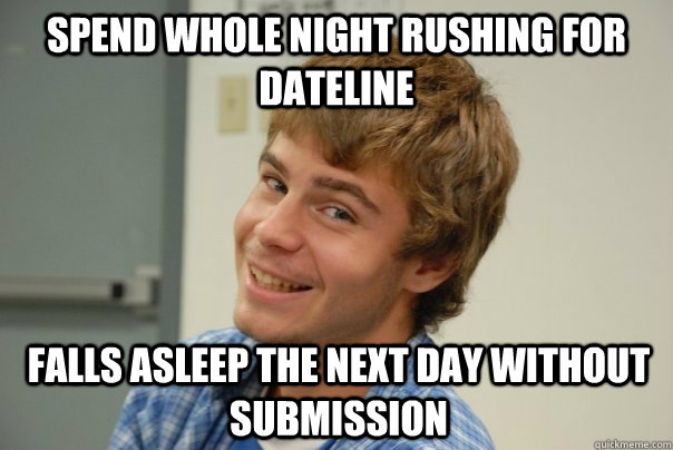 Spend whole Night Rushing for Dateline Falls asleep the next day without submission  Team Project Douche