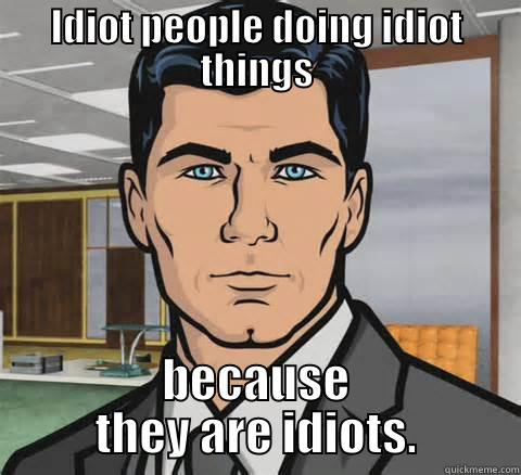 Archer Idiots - IDIOT PEOPLE DOING IDIOT THINGS BECAUSE THEY ARE IDIOTS. Misc