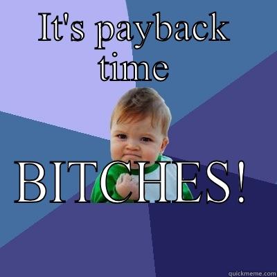 IT'S PAYBACK TIME BITCHES! Success Kid