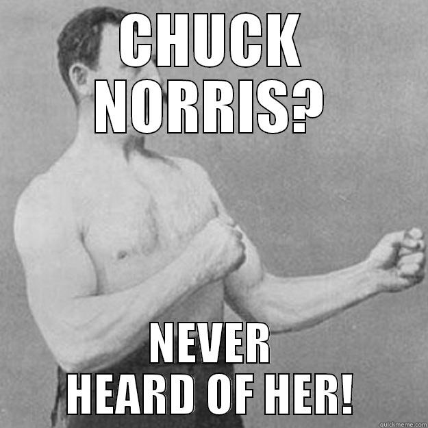CHUCK NORRIS? NEVER HEARD OF HER! overly manly man