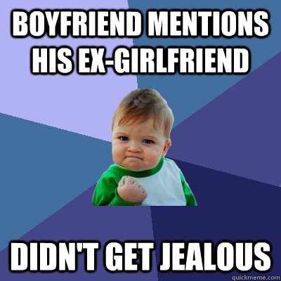 Boyfriend mentions his ex-girlfriend  didn't get jealous - Boyfriend mentions his ex-girlfriend  didn't get jealous  Success Kid