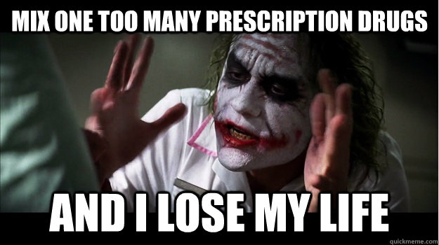 Mix one too many prescription drugs And I lose my life  Joker Mind Loss