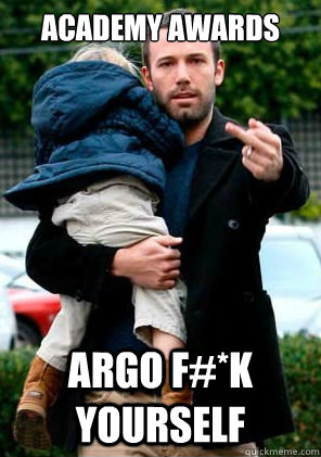 Academy Awards ARGO F#*K YouRSELF - Academy Awards ARGO F#*K YouRSELF  Ben Affleck