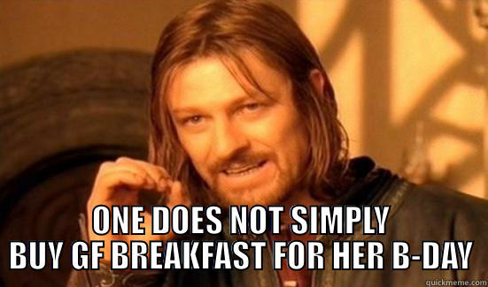  ONE DOES NOT SIMPLY BUY GF BREAKFAST FOR HER B-DAY Boromir