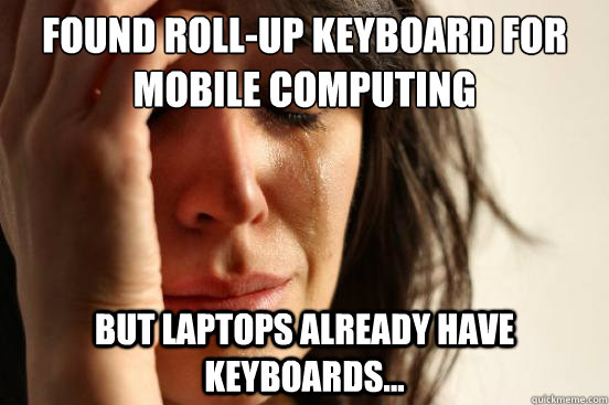 Found Roll-Up keyboard for mobile computing But laptops already have keyboards...  First World Problems
