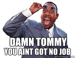 Damn Tommy You Aint got no job - Damn Tommy You Aint got no job  Martin