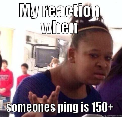 MY REACTION WHEN SOMEONES PING IS 150+ Misc