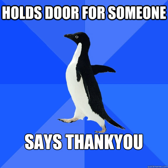 Holds door for someone  Says thankyou   Socially Awkward Penguin