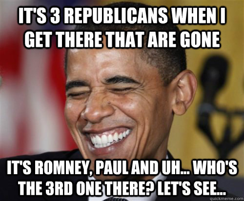 it's 3 republicans when i get there that are gone it's romney, paul and uh... who's the 3rd one there? let's see... - it's 3 republicans when i get there that are gone it's romney, paul and uh... who's the 3rd one there? let's see...  Scumbag Obama