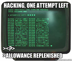 Hacking, one attempt left ><?>
>allowance replenished - Hacking, one attempt left ><?>
>allowance replenished  Scumbag Fallout