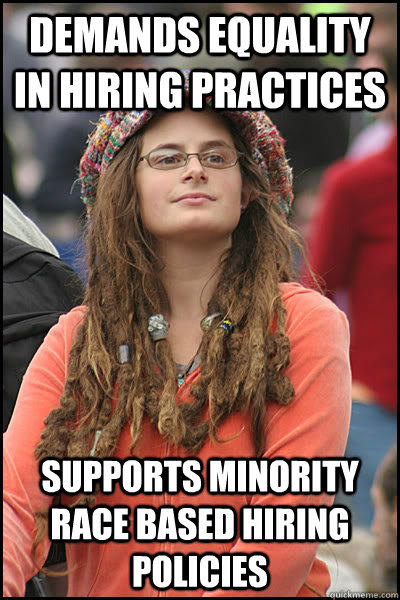 demands equality in hiring practices supports minority race based hiring policies - demands equality in hiring practices supports minority race based hiring policies  College Liberal