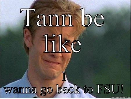 TANN BE LIKE I WANNA GO BACK TO FSU! 1990s Problems