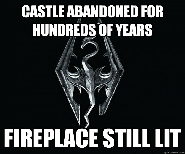 Castle abandoned for hundreds of years Fireplace still lit - Castle abandoned for hundreds of years Fireplace still lit  Skyrim Logic