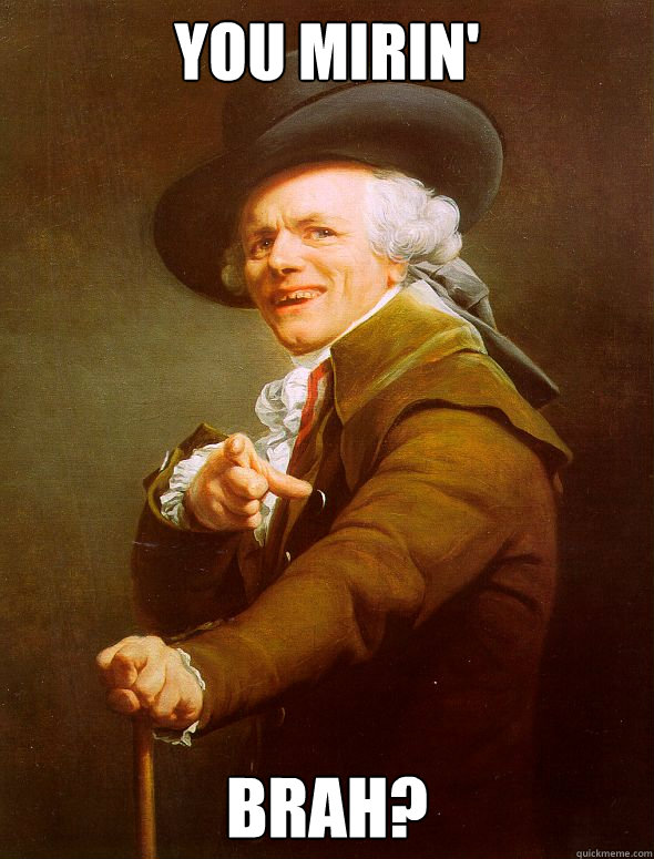 You Mirin' Brah?  Joseph Ducreux