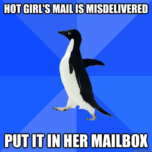 Hot girl's mail is misdelivered Put it in her mailbox  Socially Awkward Penguin